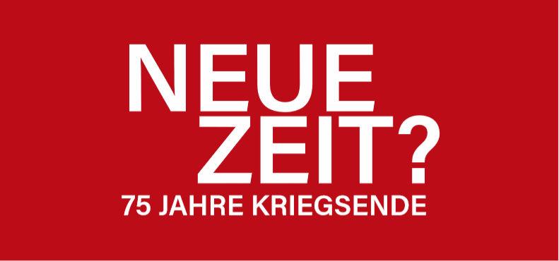 Ausstellung Neue Zeit? - 75 Jahre Kriegsende